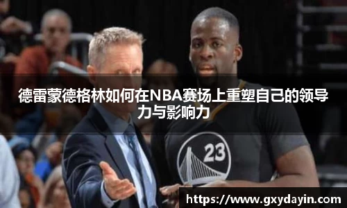 德雷蒙德格林如何在NBA赛场上重塑自己的领导力与影响力